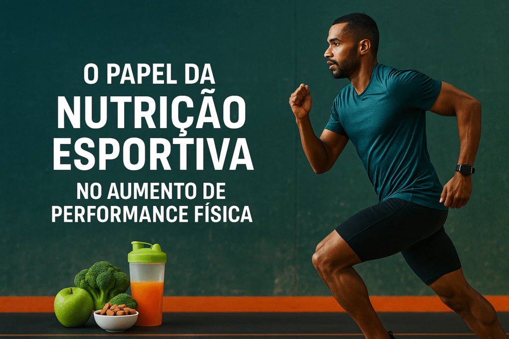 O Papel da Nutrição Esportiva no Aumento de Performance Física