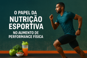 O Papel da Nutrição Esportiva no Aumento de Performance Física